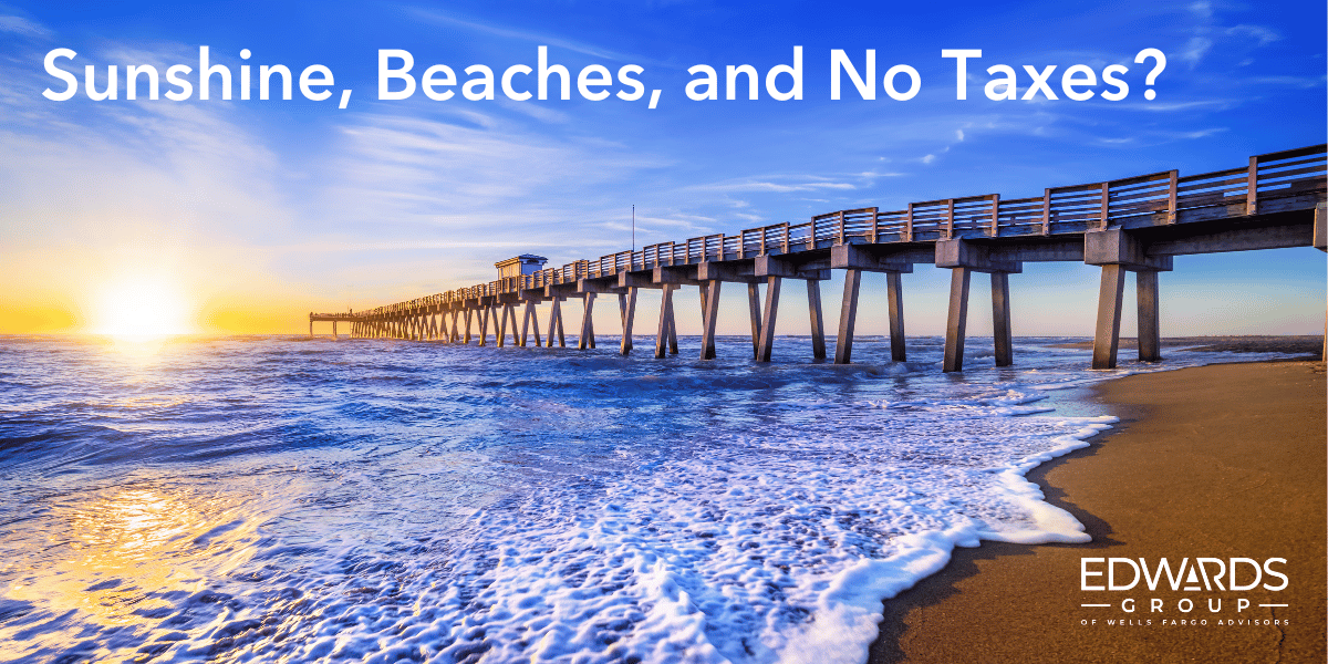 Sunshine, Beaches, and No Taxes? Edwards Group of Wells Fargo Advisors